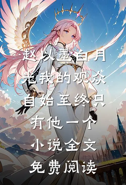 赵以墨白月光我的观众，自始至终只有他一个小说全文免费阅读