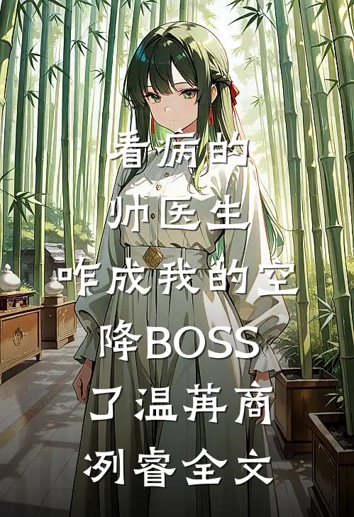 看病的帅医生，咋成我的空降BOSS了温苒商冽睿全文