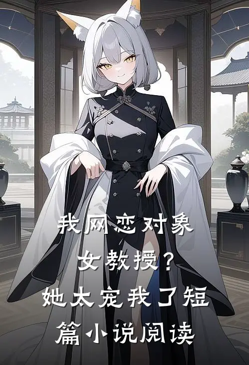 我网恋对象，女教授？她太宠我了短篇小说阅读