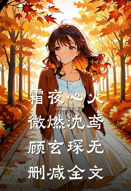 霜夜心火微燃沈鸢顾玄琛无删减全文