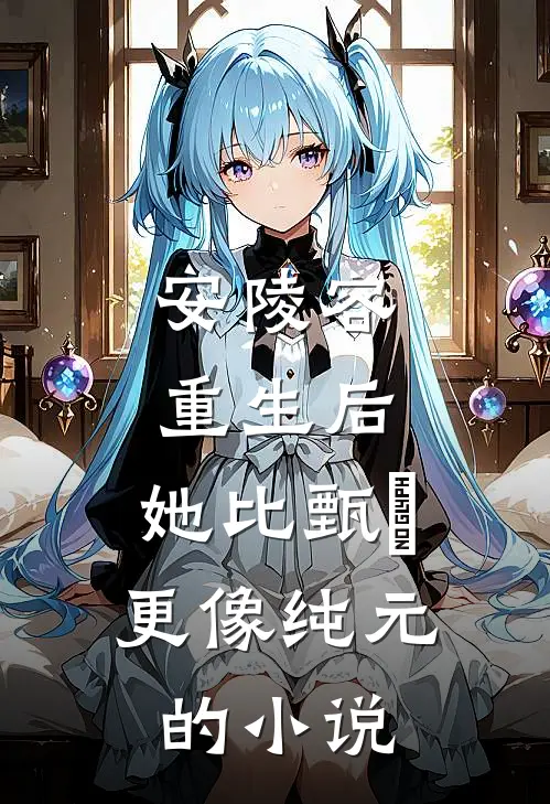 安陵容重生后：她比甄嬛更像纯元的小说