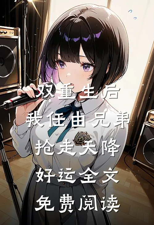 双重生后，我任由兄弟抢走天降好运全文免费阅读