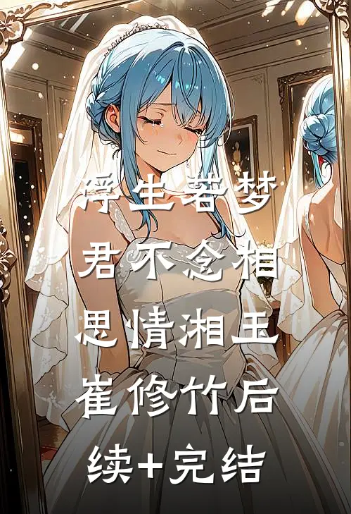 浮生若梦，君不念相思情湘玉崔修竹后续+完结