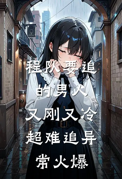 程队要追的男人：又刚又冷超难追异常火爆
