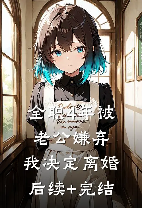 全职4年被老公嫌弃，我决定离婚后续+完结