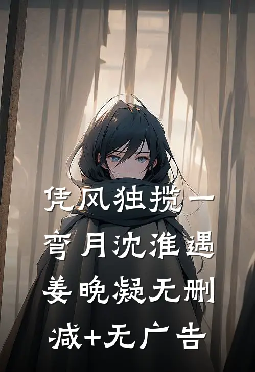 凭风独揽一弯月沈淮遇姜晚凝无删减+无广告