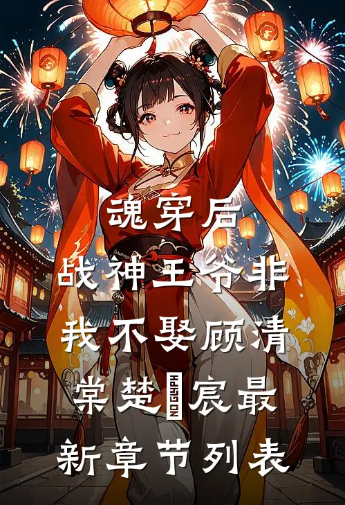 魂穿后，战神王爷非我不娶顾清棠楚璟宸最新章节列表