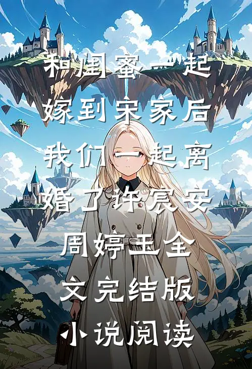 和闺蜜一起嫁到宋家后，我们一起离婚了许宸安周婷玉全文完结版小说阅读