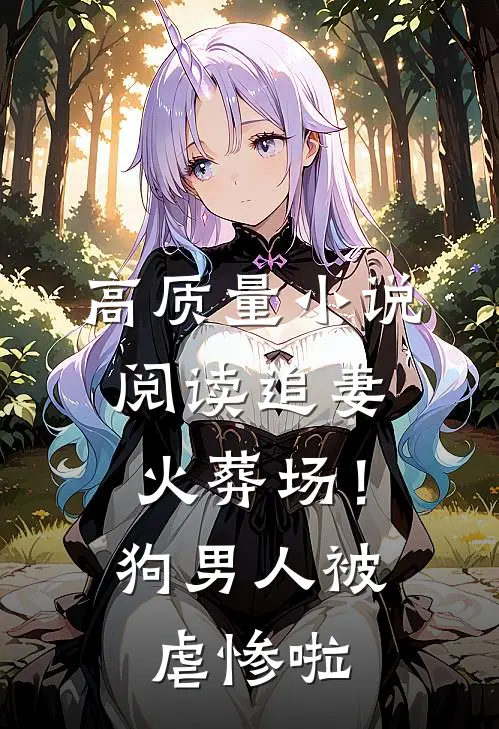 高质量小说阅读追妻火葬场！狗男人被虐惨啦