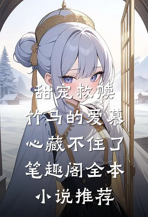甜宠救赎:竹马的爱慕心藏不住了笔趣阁全本小说推荐
