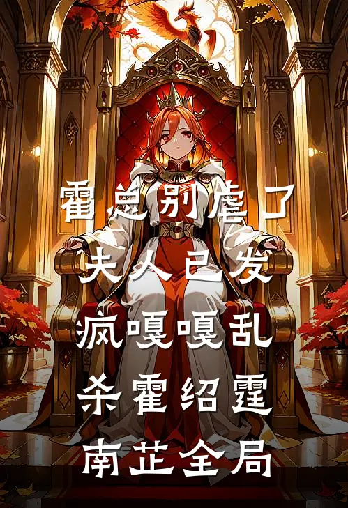 霍总别虐了，夫人已发疯嘎嘎乱杀霍绍霆南芷全局