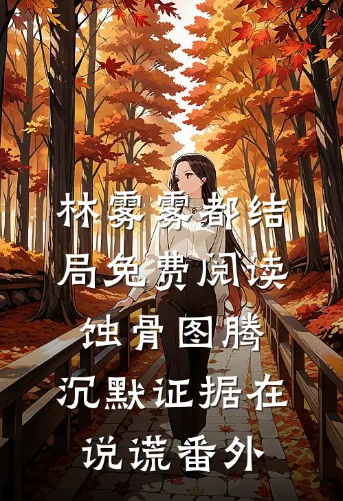 林雾雾都结局免费阅读蚀骨图腾：沉默证据在说谎番外