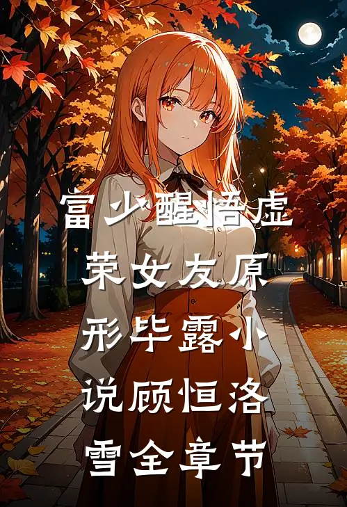 富少醒悟虚荣女友原形毕露小说顾恒洛雪全章节