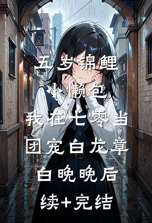 五岁锦鲤小懒包：我在七零当团宠白龙章白晚晚后续+完结