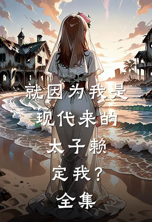 就因为我是现代来的，太子赖定我？全集
