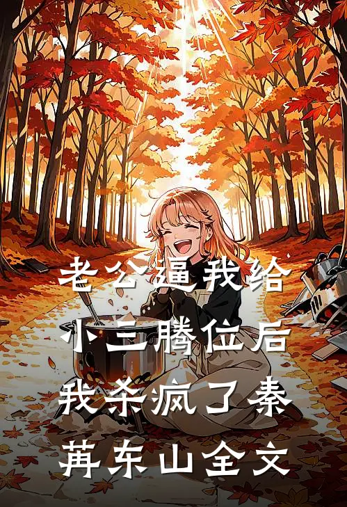 老公逼我给小三腾位后，我杀疯了秦苒东山全文