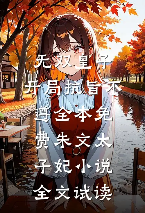 无双皇子，开局抗旨不遵全本免费朱文太子妃小说全文试读