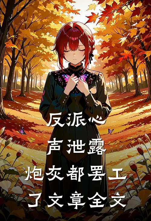 反派心声泄露，炮灰都罢工了文章全文