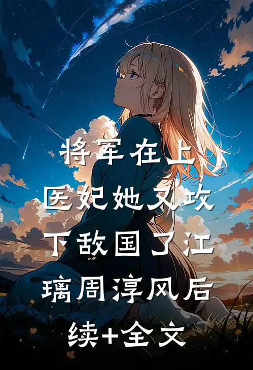 将军在上，医妃她又攻下敌国了江璃周淳风后续+全文
