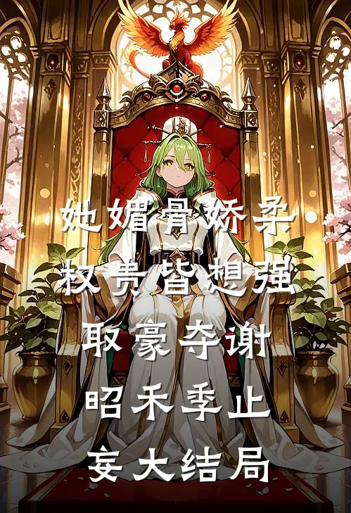 她媚骨娇柔，权贵皆想强取豪夺谢昭禾季止妄大结局