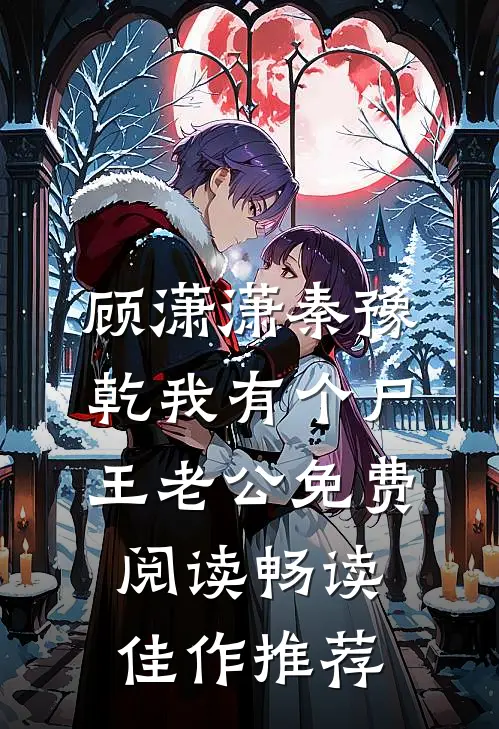 顾潇潇秦豫乾我有个尸王老公免费阅读畅读佳作推荐