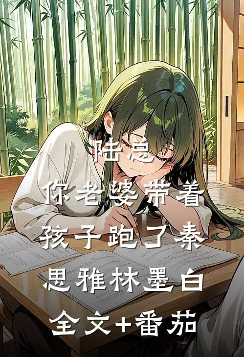 陆总，你老婆带着孩子跑了秦思雅林墨白全文+番茄