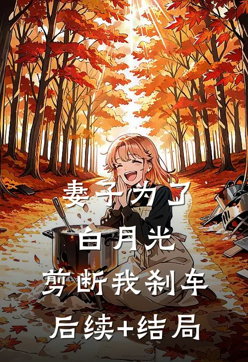 妻子为了白月光，剪断我刹车后续+结局