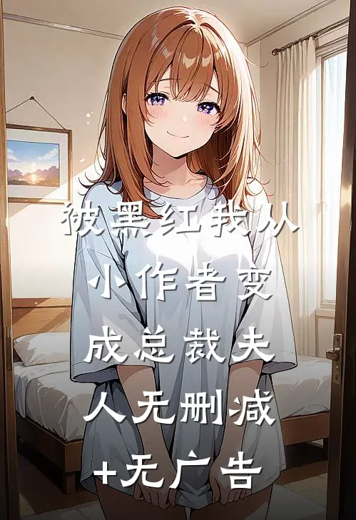 被黑红我从小作者变成总裁夫人无删减+无广告