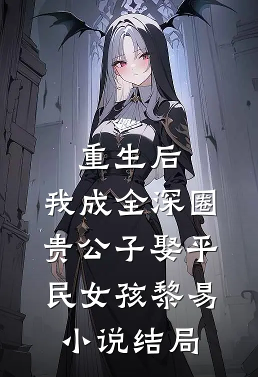 重生后，我成全深圈贵公子娶平民女孩黎易小说结局