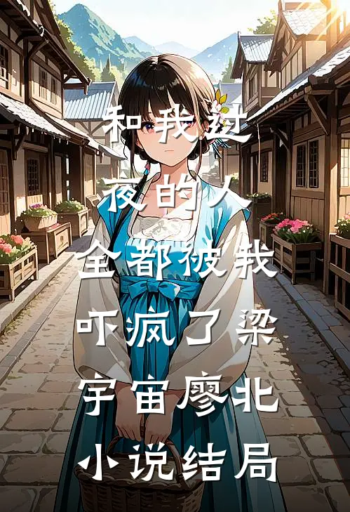 和我过夜的人，全都被我吓疯了梁宇宙廖北小说结局