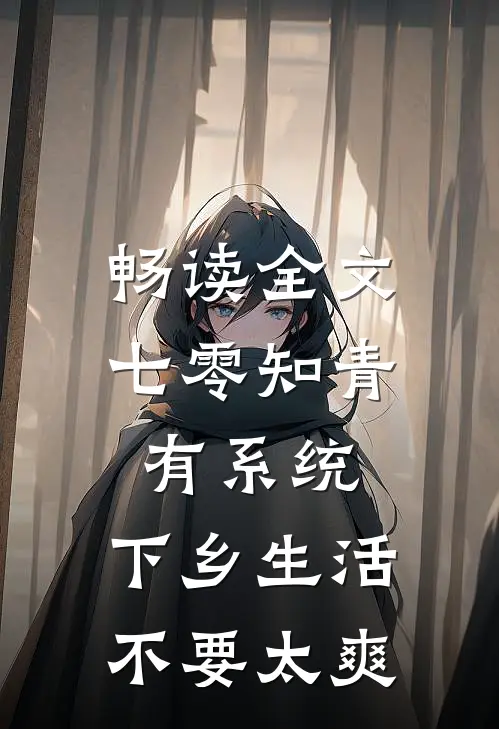畅读全文七零知青有系统，下乡生活不要太爽