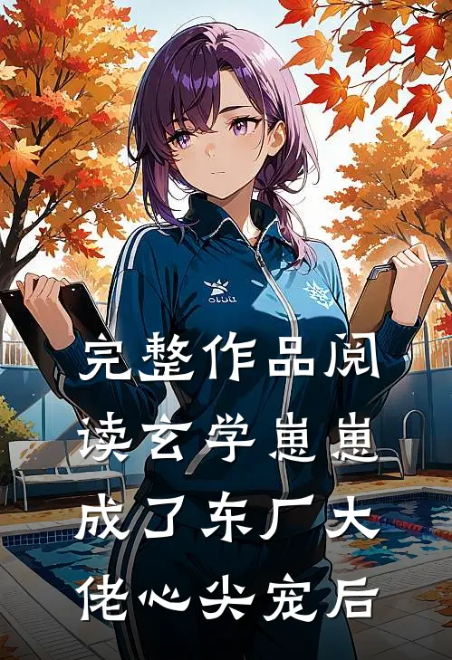 完整作品阅读玄学崽崽成了东厂大佬心尖宠后