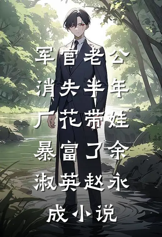 军官老公消失半年，厂花带娃暴富了余淑英赵永成小说