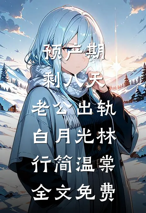 预产期剩八天，老公出轨白月光林行简温棠全文免费
