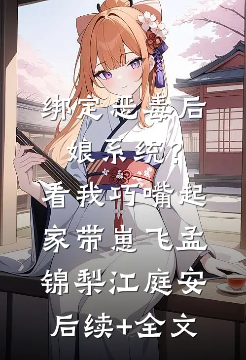 绑定恶毒后娘系统？看我巧嘴起家带崽飞孟锦梨江庭安后续+全文