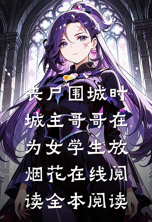 丧尸围城时，城主哥哥在为女学生放烟花在线阅读全本阅读