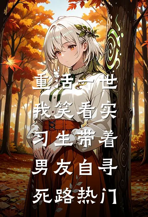 重活一世，我笑看实习生带着男友自寻死路热门