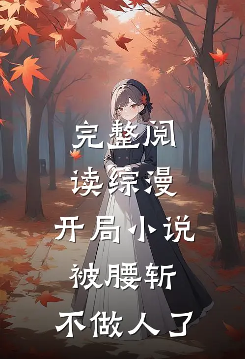 完整阅读综漫，开局小说被腰斩，不做人了