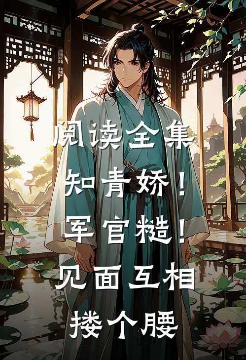 阅读全集知青娇！军官糙！见面互相搂个腰