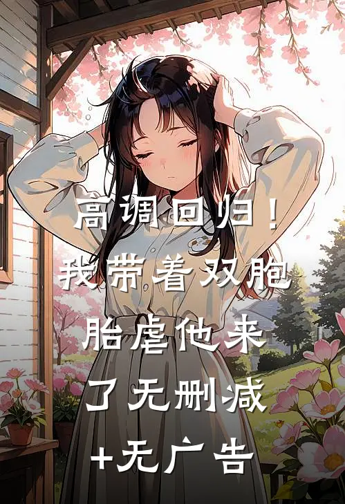 高调回归！我带着双胞胎虐他来了无删减+无广告