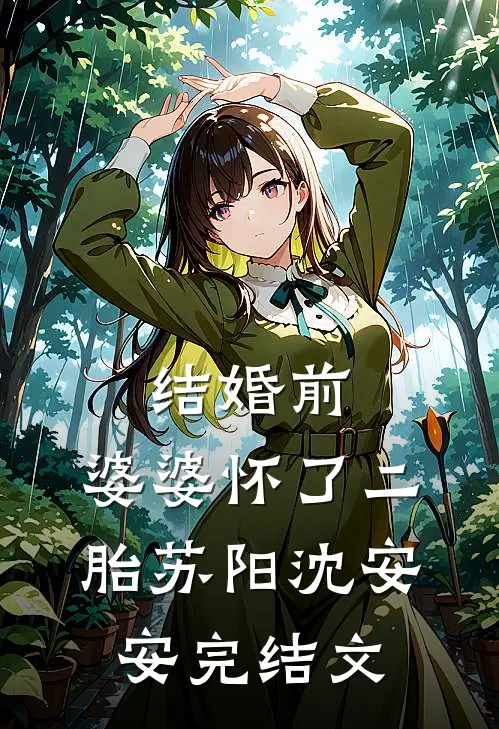结婚前，婆婆怀了二胎苏阳沈安安完结文