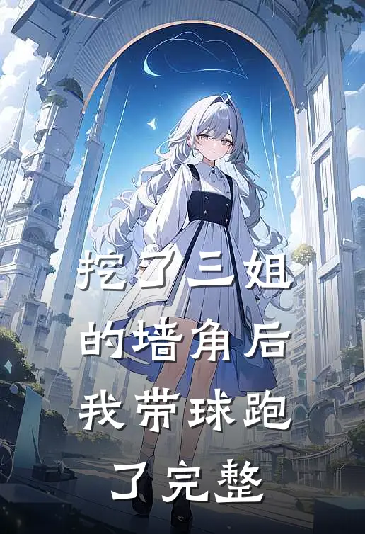 挖了三姐的墙角后，我带球跑了完整