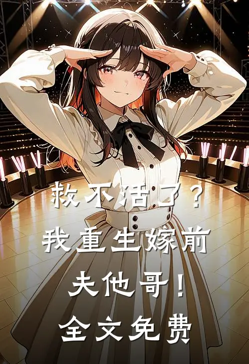 救不活了？我重生嫁前夫他哥！全文免费
