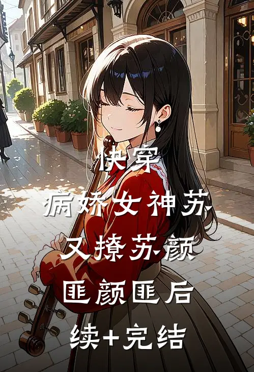 快穿：病娇女神苏又撩苏颜匪颜匪后续+完结