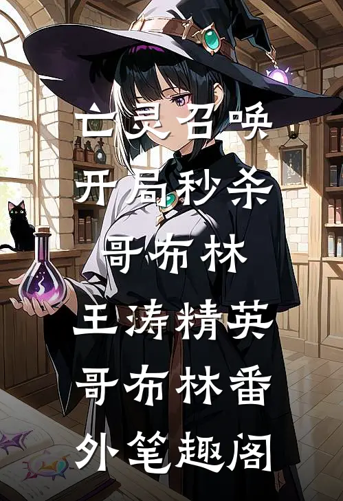 亡灵召唤：开局秒杀哥布林：王涛精英哥布林番外笔趣阁