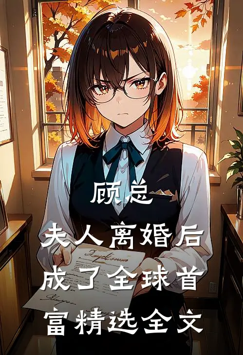 顾总，夫人离婚后成了全球首富精选全文
