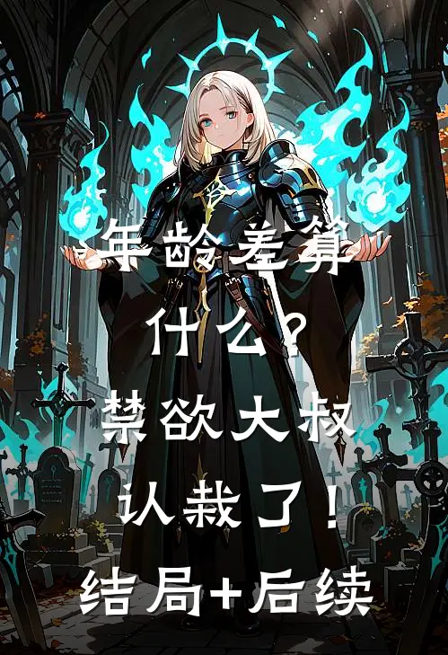 年龄差算什么？禁欲大叔认栽了！结局+后续