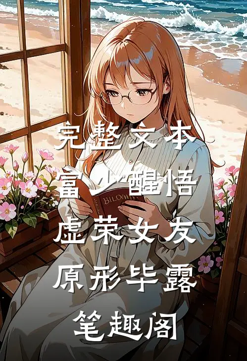 完整文本富少醒悟:虚荣女友原形毕露笔趣阁