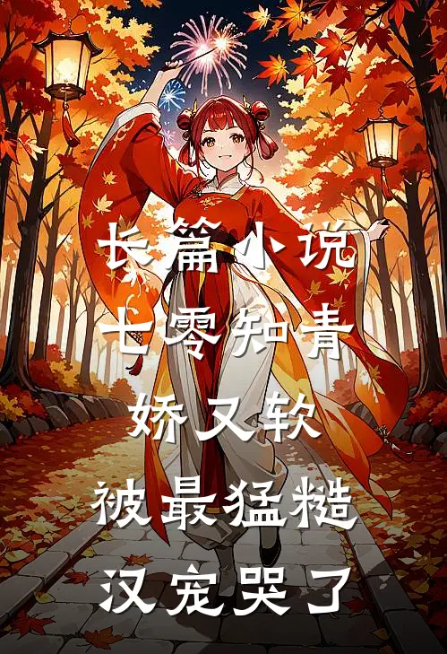 长篇小说七零知青娇又软，被最猛糙汉宠哭了