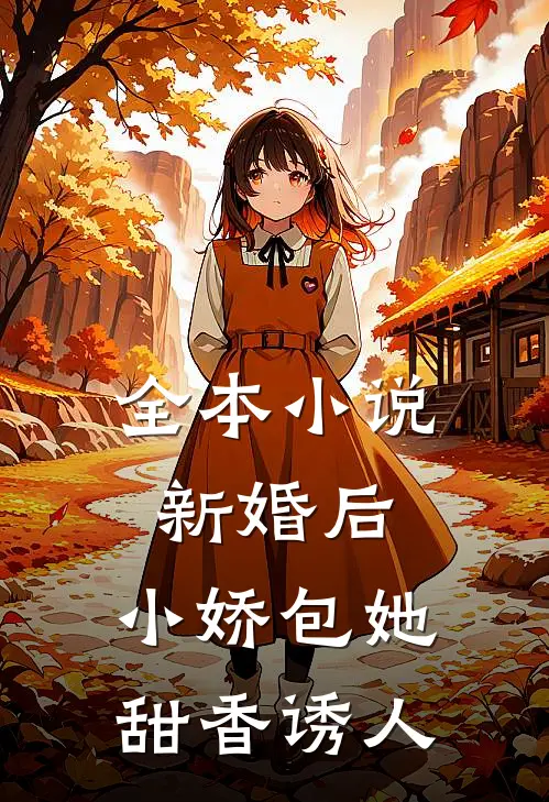 全本小说新婚后，小娇包她甜香诱人